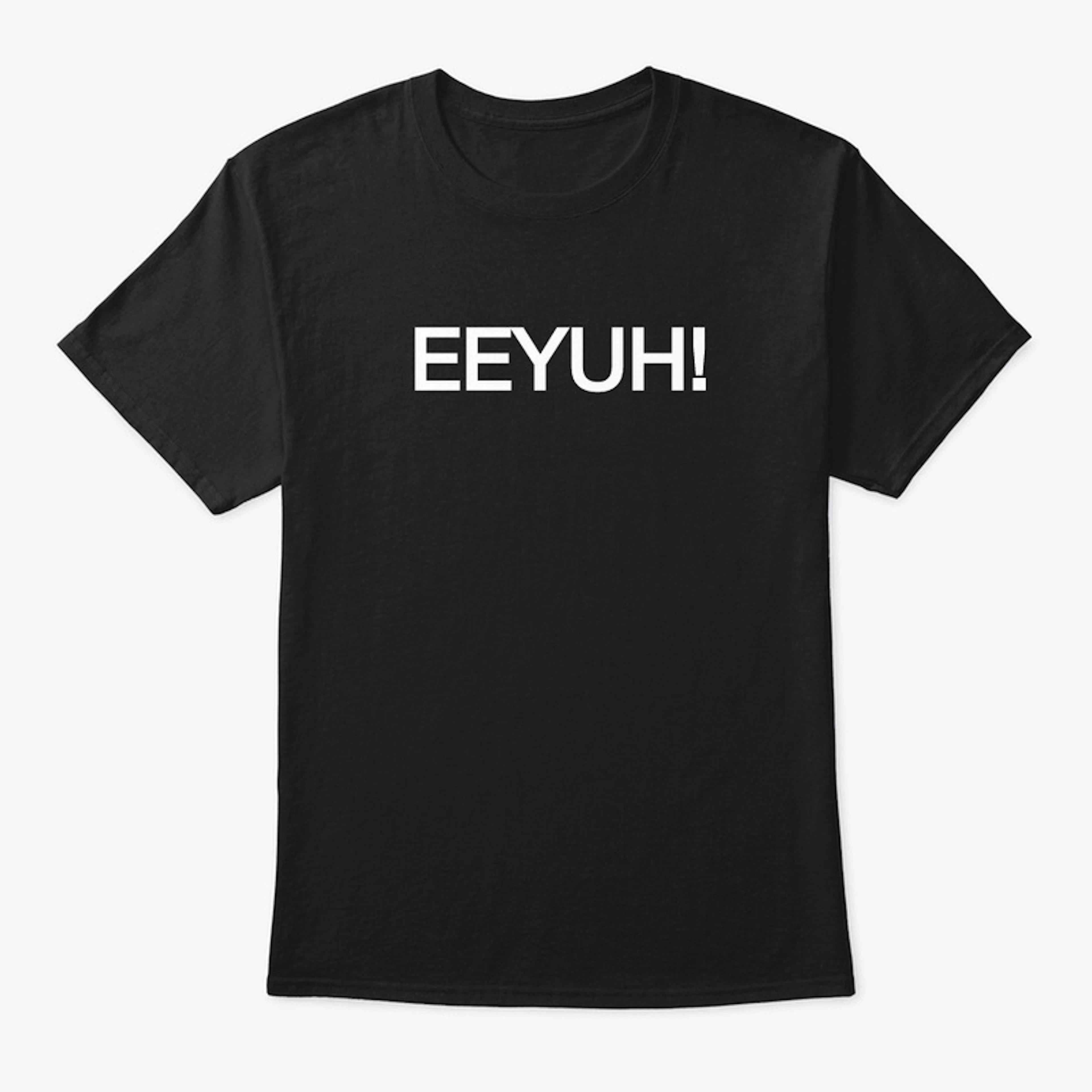 Eeyuh! T-Shirt