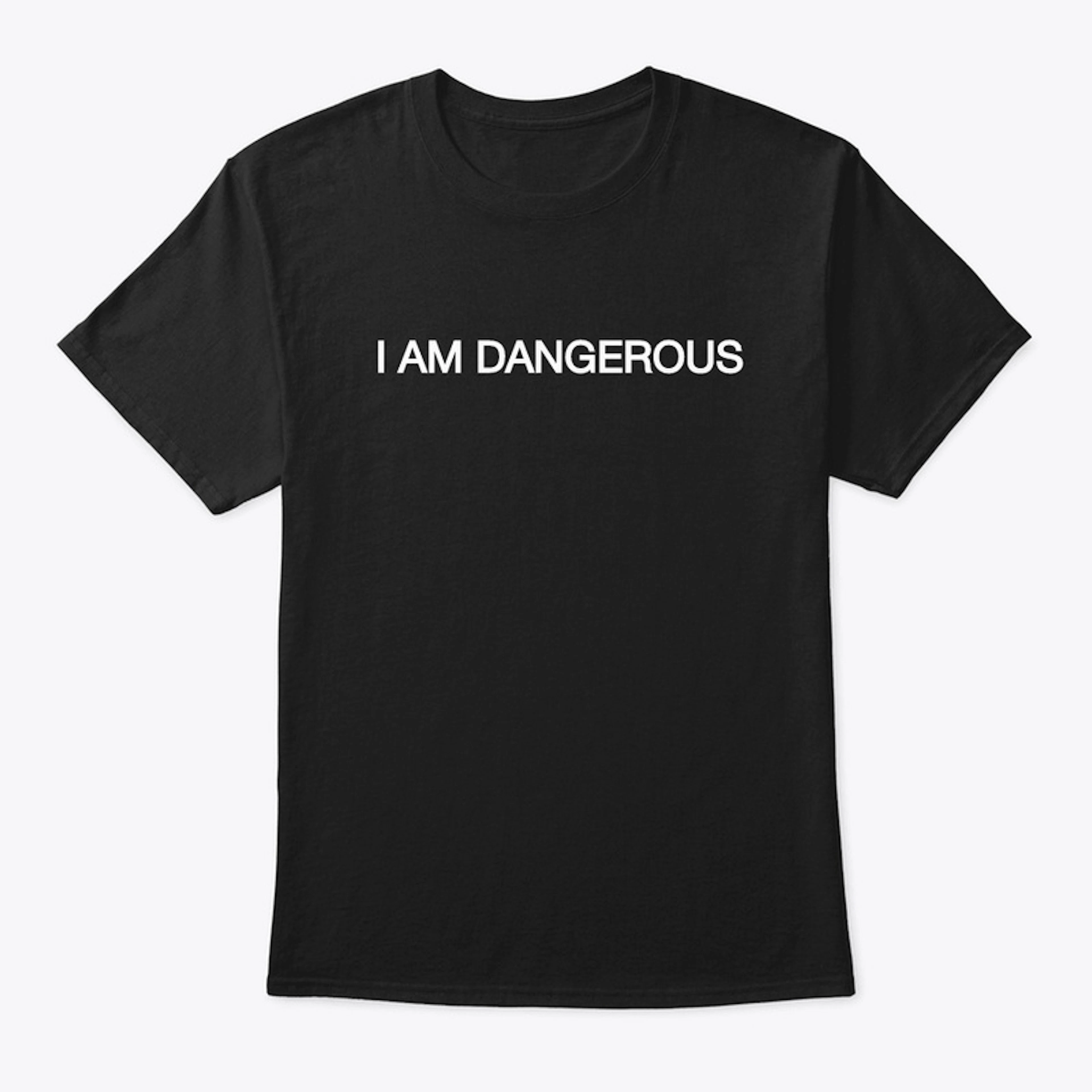 I am Dangerous T-Shirt