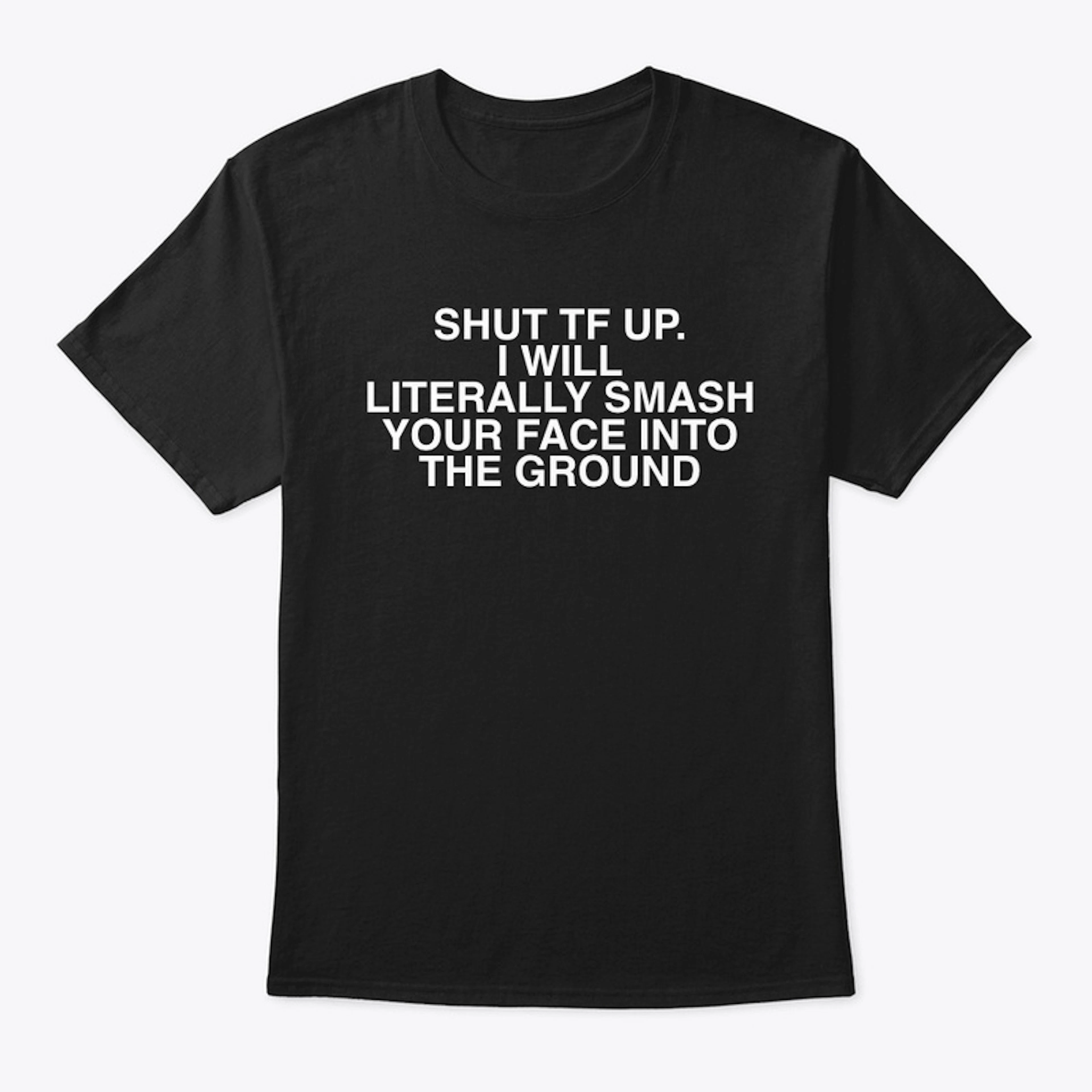 Shut TF Up T-Shirt