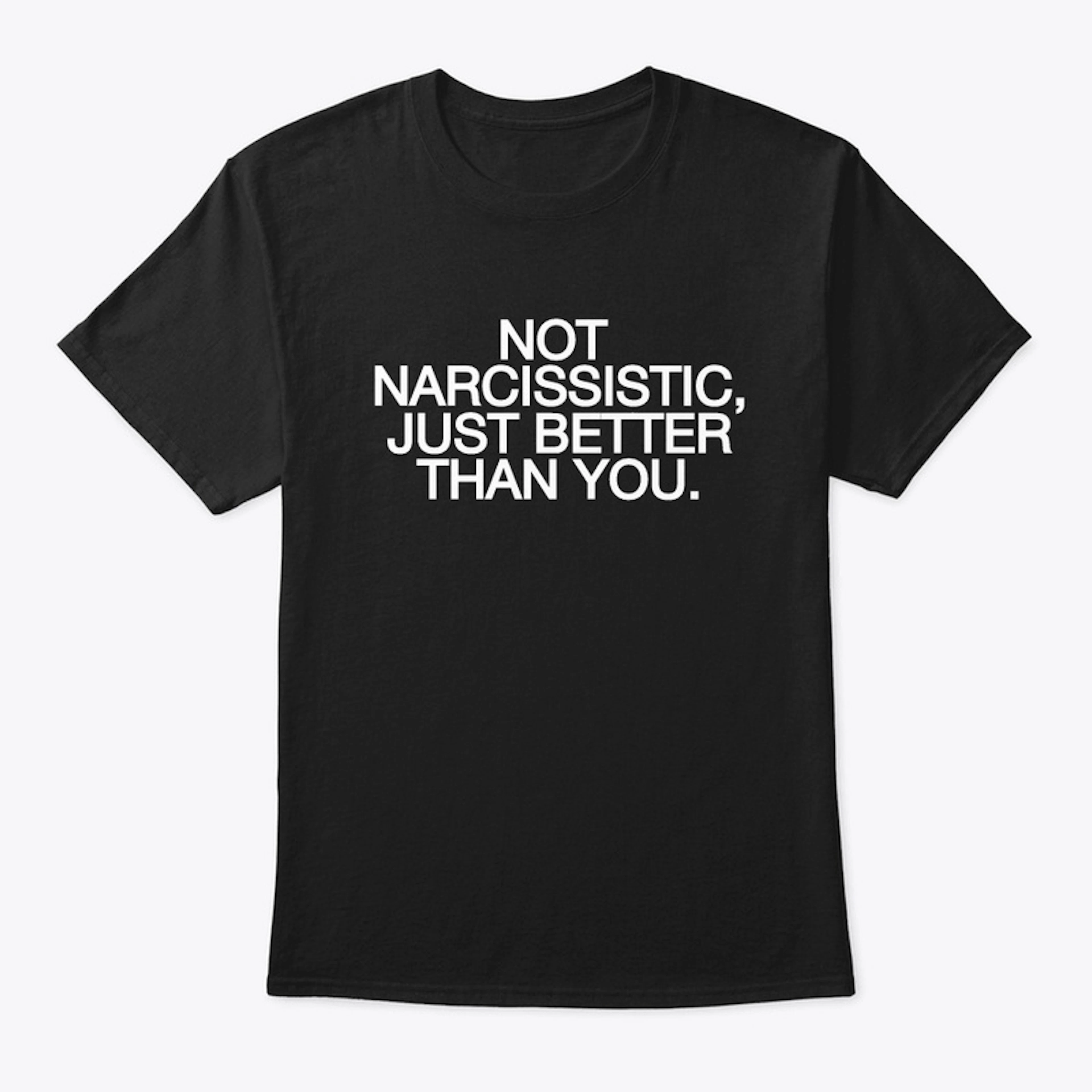 Not Narcissistic, Just Better T-Shirt