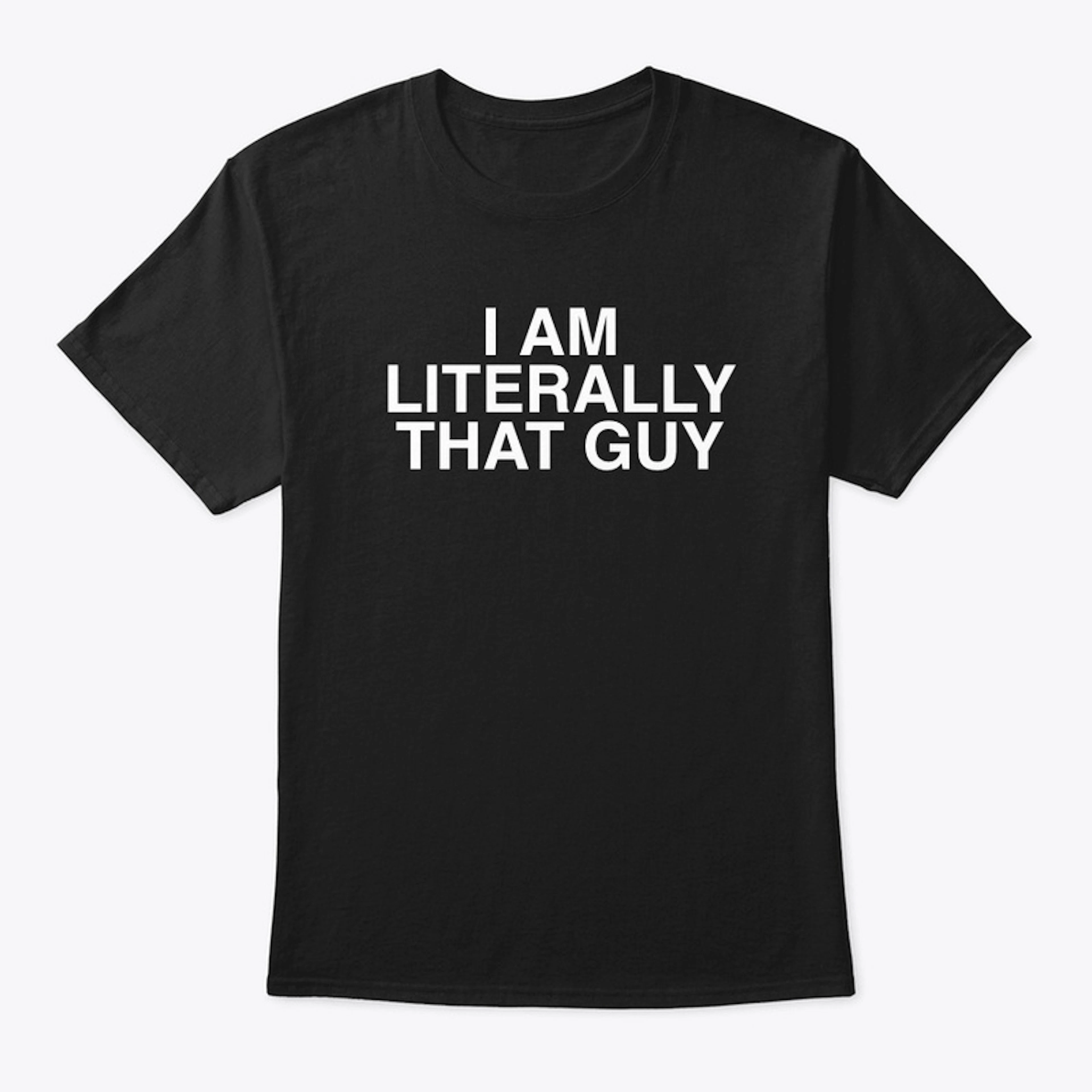 I am Literally That Guy T-Shirt
