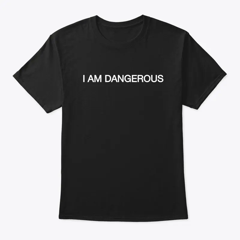 I am Dangerous T-Shirt